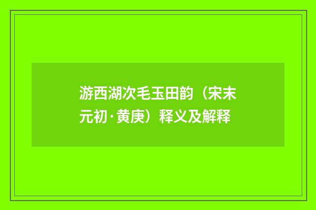 游西湖次毛玉田韵（宋末元初·黄庚）释义及解释