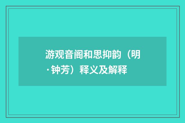 游观音阁和思抑韵（明·钟芳）释义及解释