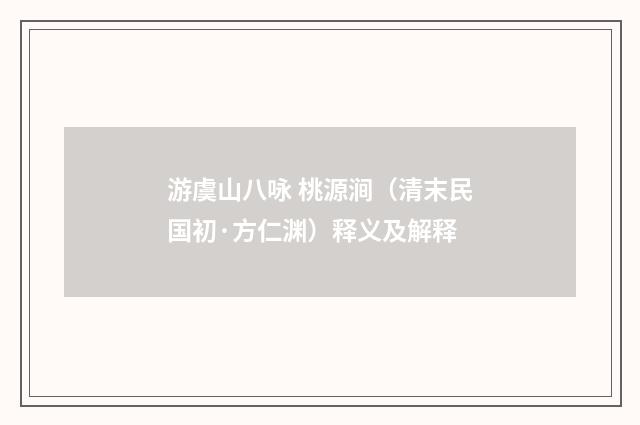 游虞山八咏 桃源涧（清末民国初·方仁渊）释义及解释