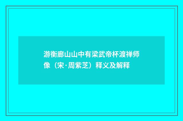 游衡廊山山中有梁武帝杯渡禅师像（宋·周紫芝）释义及解释