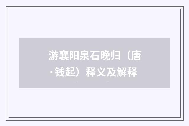 游襄阳泉石晚归（唐·钱起）释义及解释