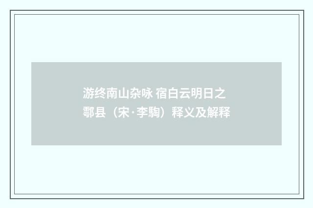 游终南山杂咏 宿白云明日之鄠县（宋·李騊）释义及解释