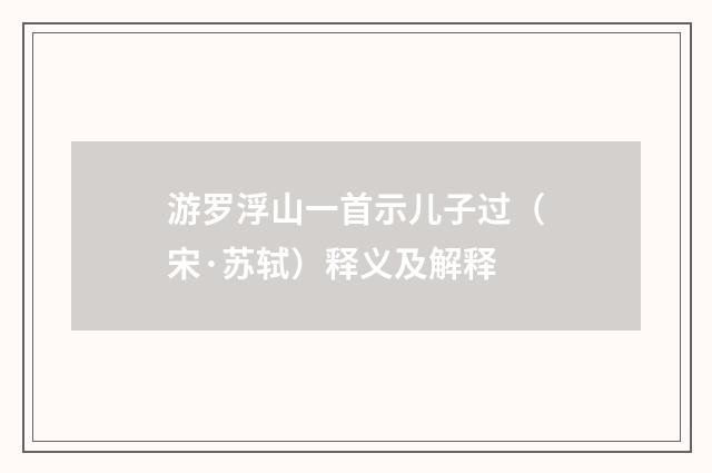 游罗浮山一首示儿子过（宋·苏轼）释义及解释