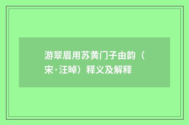 游翠眉用苏黄门子由韵（宋·汪晫）释义及解释