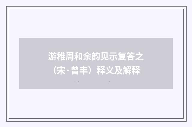 游稚周和余韵见示复答之（宋·曾丰）释义及解释