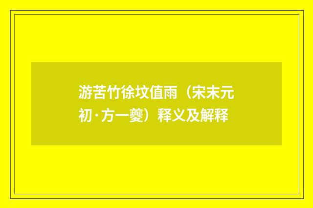 游苦竹徐坟值雨（宋末元初·方一夔）释义及解释