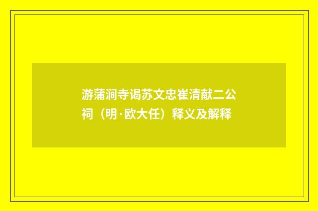 游蒲涧寺谒苏文忠崔清献二公祠（明·欧大任）释义及解释