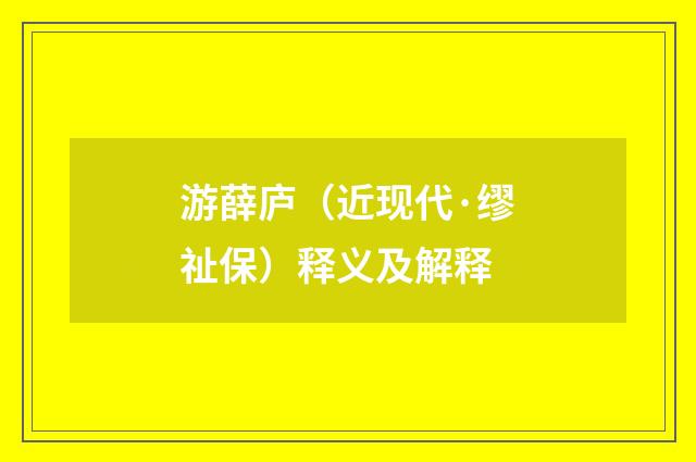游薛庐（近现代·缪祉保）释义及解释