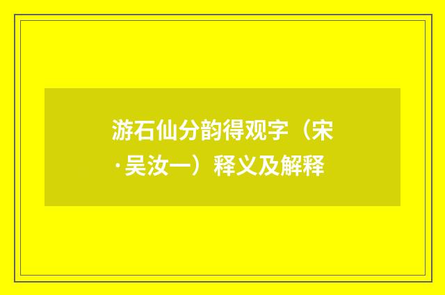 游石仙分韵得观字（宋·吴汝一）释义及解释