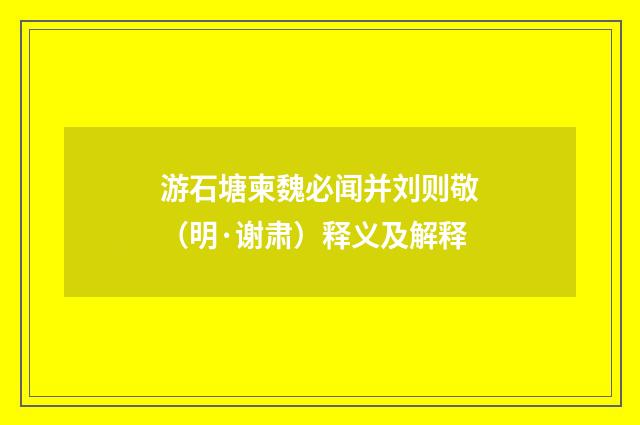 游石塘柬魏必闻并刘则敬（明·谢肃）释义及解释