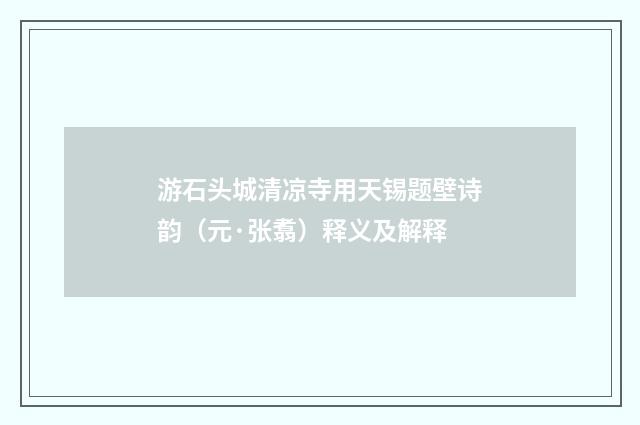 游石头城清凉寺用天锡题壁诗韵（元·张翥）释义及解释
