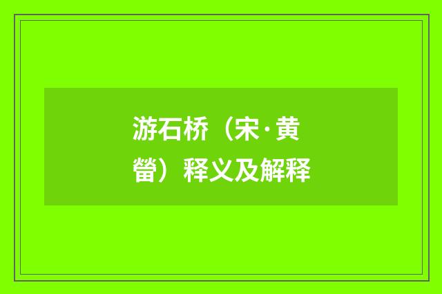 游石桥（宋·黄㽦）释义及解释