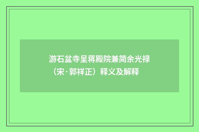 游石盆寺呈蒋殿院兼简余光禄（宋·郭祥正）释义及解释