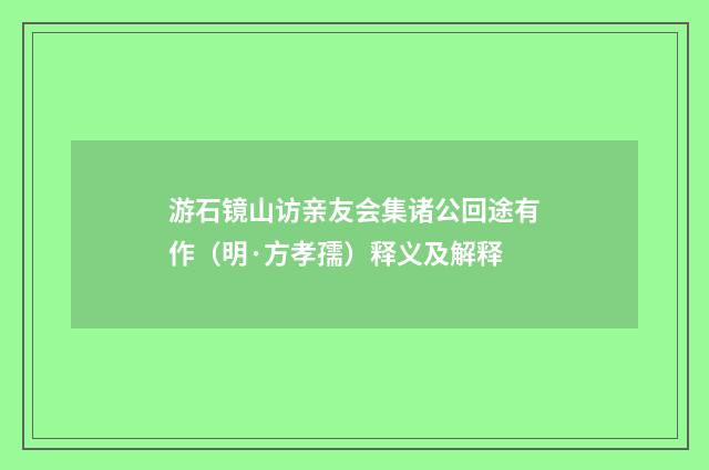 游石镜山访亲友会集诸公回途有作（明·方孝孺）释义及解释
