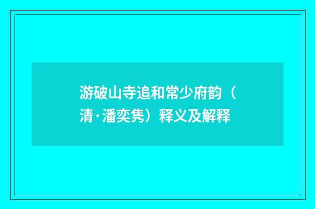 游破山寺追和常少府韵（清·潘奕隽）释义及解释