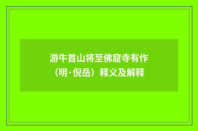 游牛首山将至佛窟寺有作（明·倪岳）释义及解释