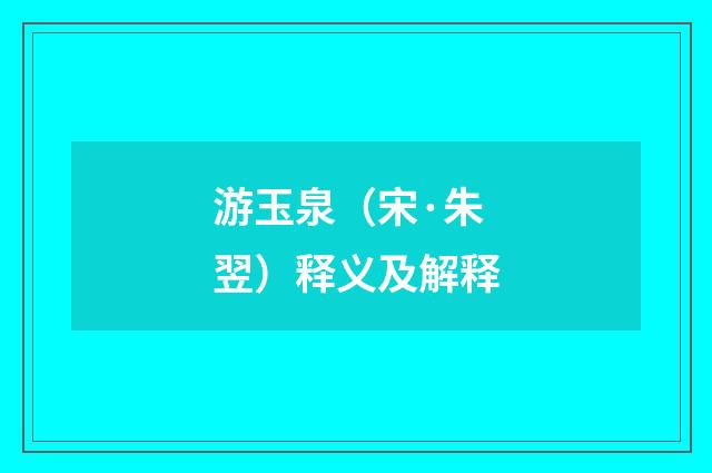 游玉泉（宋·朱翌）释义及解释