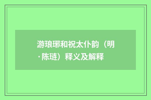 游琅琊和祝太仆韵（明·陈琏）释义及解释