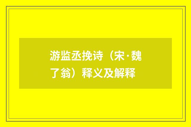 游监丞挽诗（宋·魏了翁）释义及解释