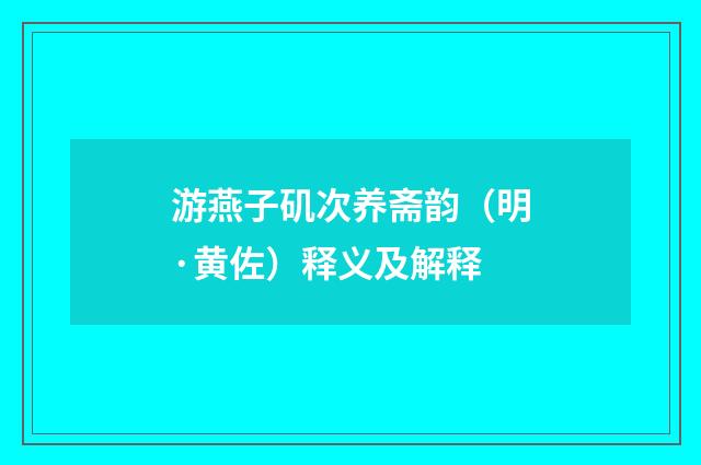 游燕子矶次养斋韵（明·黄佐）释义及解释