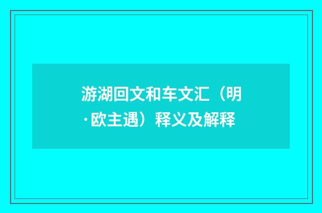 游湖回文和车文汇（明·欧主遇）释义及解释