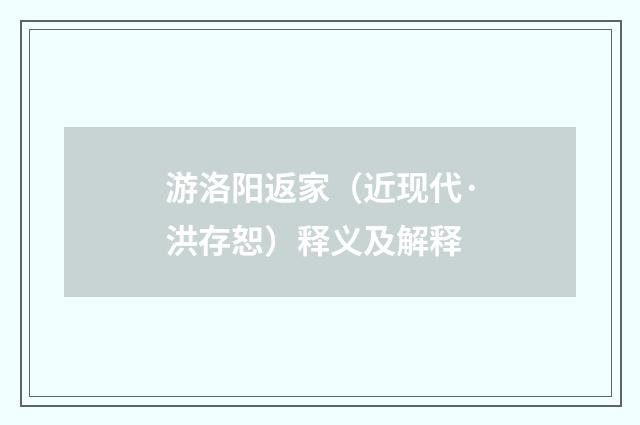 游洛阳返家（近现代·洪存恕）释义及解释