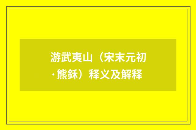 游武夷山（宋末元初·熊鉌）释义及解释
