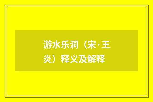 游水乐洞（宋·王炎）释义及解释