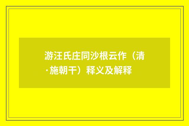 游汪氏庄同沙根云作（清·施朝干）释义及解释