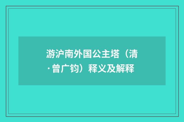 游沪南外国公主塔（清·曾广钧）释义及解释