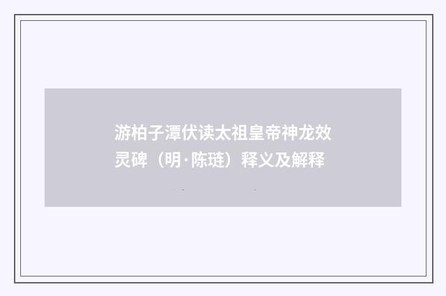 游柏子潭伏读太祖皇帝神龙效灵碑（明·陈琏）释义及解释