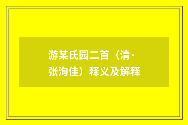 游某氏园二首（清·张洵佳）释义及解释