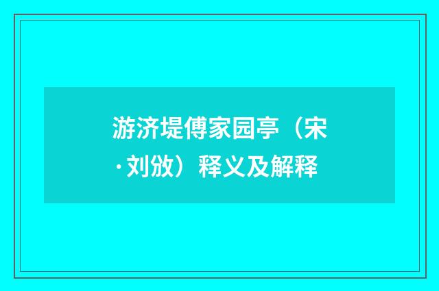 游济堤傅家园亭（宋·刘攽）释义及解释