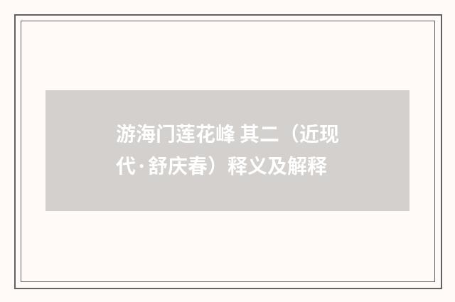 游海门莲花峰 其二（近现代·舒庆春）释义及解释