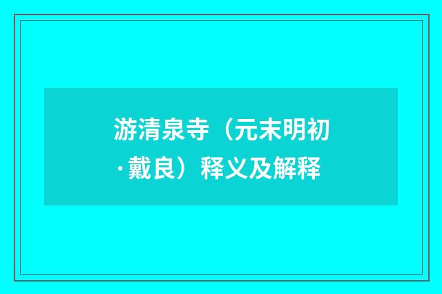 游清泉寺（元末明初·戴良）释义及解释
