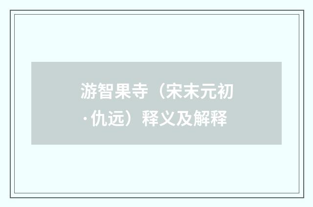 游智果寺（宋末元初·仇远）释义及解释