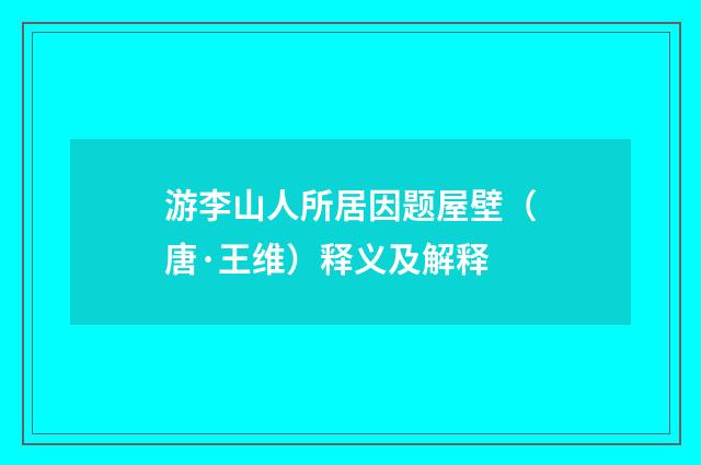 游李山人所居因题屋壁（唐·王维）释义及解释