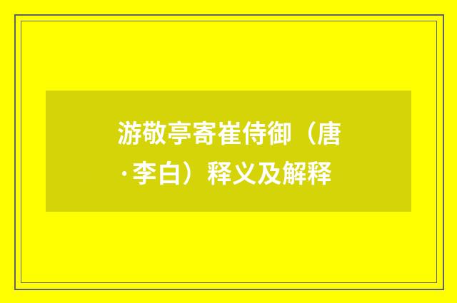 游敬亭寄崔侍御（唐·李白）释义及解释