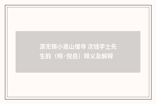 游无锡小嵩山僧寺 次钱学士先生韵（明·倪岳）释义及解释