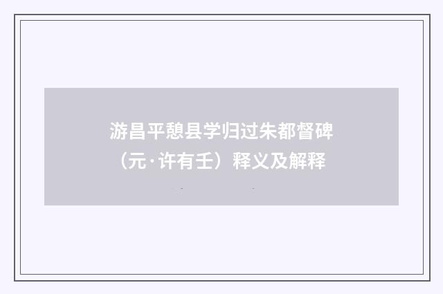 游昌平憩县学归过朱都督碑（元·许有壬）释义及解释