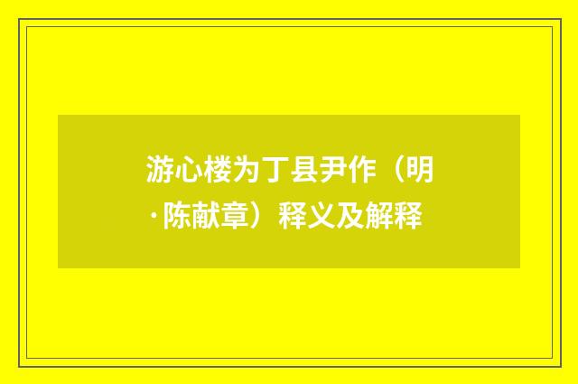 游心楼为丁县尹作（明·陈献章）释义及解释