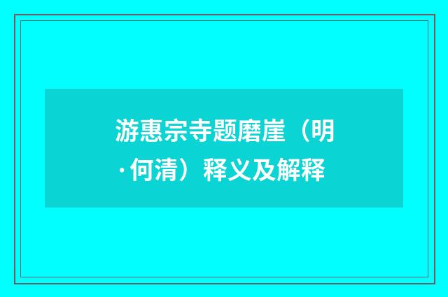 游惠宗寺题磨崖（明·何清）释义及解释