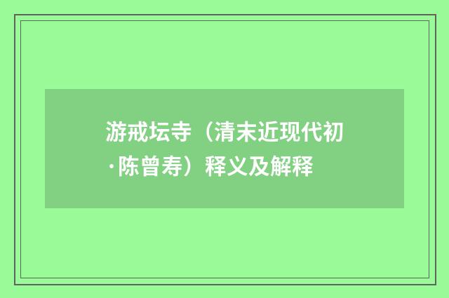 游戒坛寺（清末近现代初·陈曾寿）释义及解释