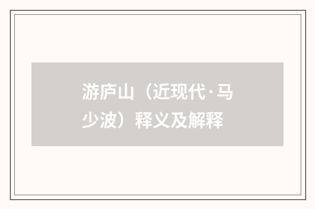 游庐山（近现代·马少波）释义及解释