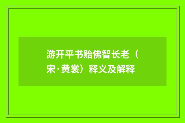 游开平书贻佛智长老（宋·黄裳）释义及解释