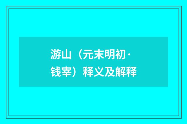 游山（元末明初·钱宰）释义及解释