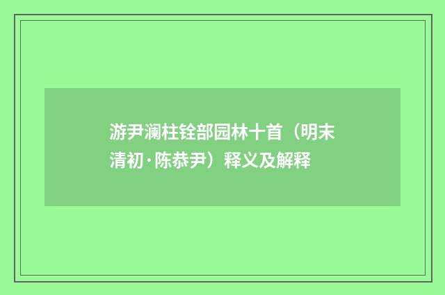 游尹澜柱铨部园林十首（明末清初·陈恭尹）释义及解释
