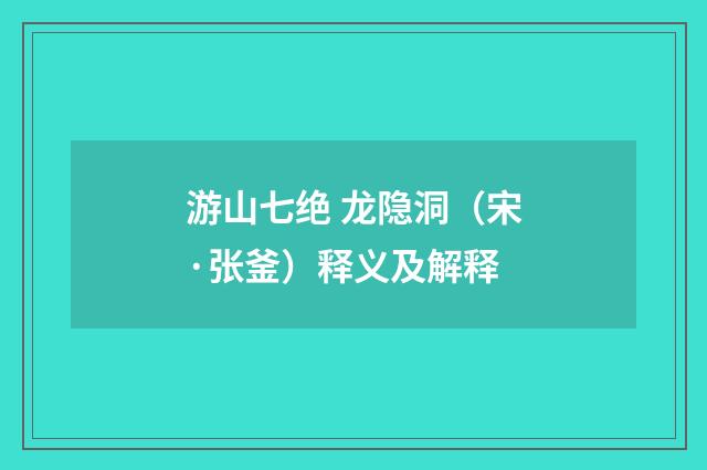 游山七绝 龙隐洞（宋·张釜）释义及解释
