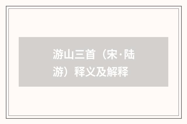 游山三首（宋·陆游）释义及解释