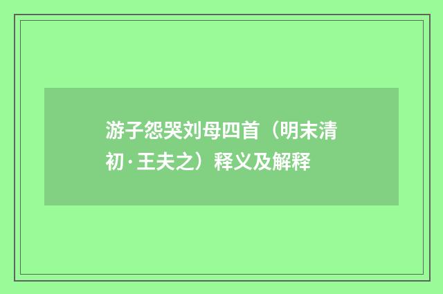 游子怨哭刘母四首（明末清初·王夫之）释义及解释